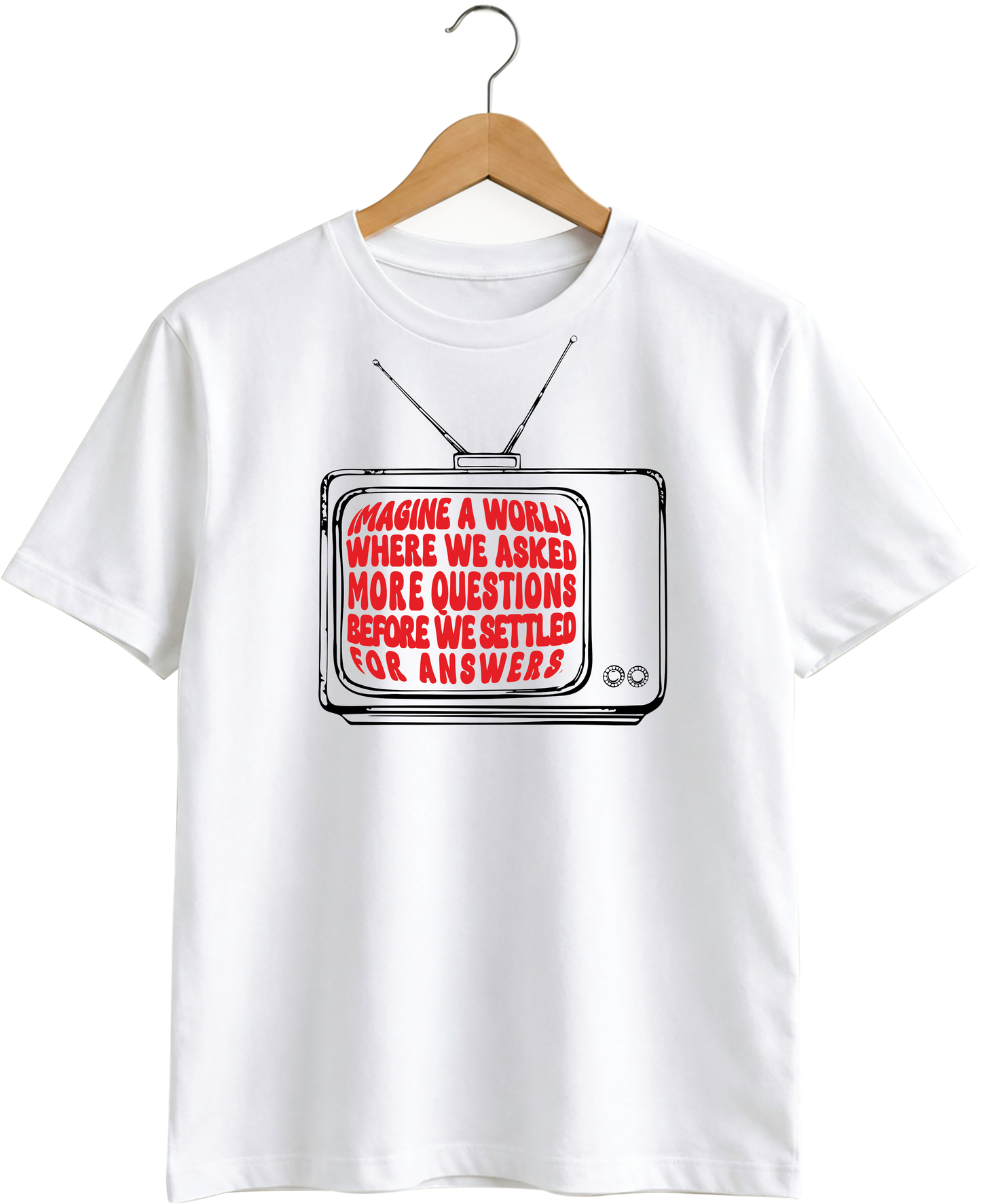 White T-shirt: Imagine a world where we asked more questions before we settled for answers